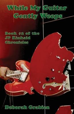 While My Guitar Gently Weeps: Book #2 of the JP Kinkaid Chronicles - Deborah J. Grabien - cover