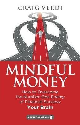 Mindful Money: How to Overcome the Number-One Enemy of Financial Success: Your Brain - Craig Verdi - cover