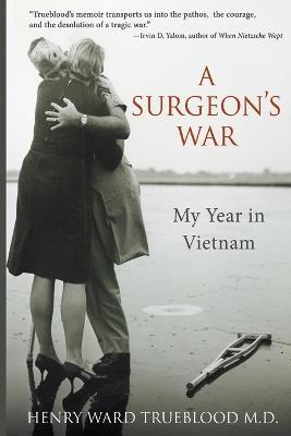 A Surgeon's War: My Year in Vietnam - Henry Ward Trueblood - cover