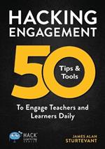 Hacking Engagement: 50 Tips & Tools To Engage Teachers and Learners Daily