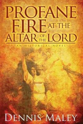 Profane Fire at the Altar of the Lord - Dennis Maley - cover