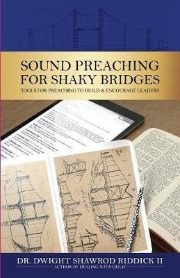 Sound Preaching for Shaky Bridges: Tools for Preaching to Build & Encourage Leaders - Dwight Shawrod Riddick II - cover