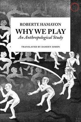 Why We Play – An Anthropological Study - Roberte Hamayon,Damien Simon,Michael Puett - cover