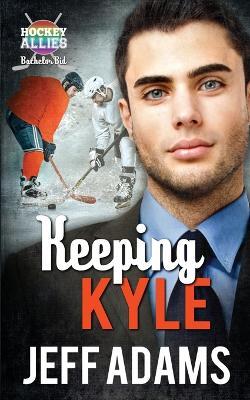 Keeping Kyle: A Hockey Allies Bachelor Bid MM Romance - Jeff Adams - cover