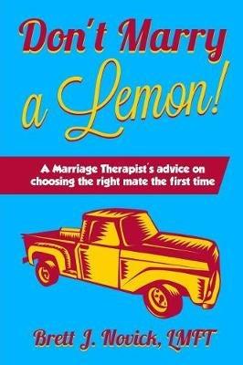 Don't Marry a Lemon: A Marriage Therapist's advice on choosing the right mate the first time - Brett Novick - cover