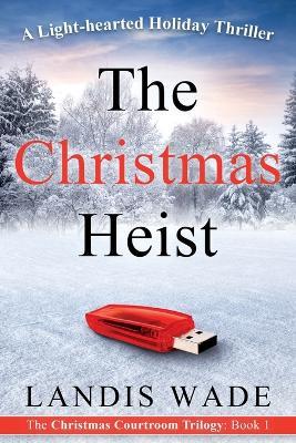 The Christmas Heist: A Courtroom Adventure - Landis Wade - cover
