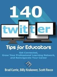 140 Twitter Tips for Educators: Get Connected, Grow Your Professional Learning Network and Reinvigorate Your Career - Brad Currie,Billy Krakower,Scott Rocco - cover