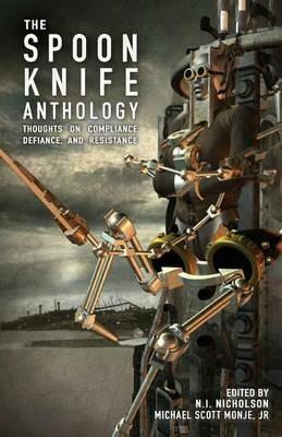 The Spoon Knife Anthology: Thoughts on Defiance, Compliance, and Resistance - cover