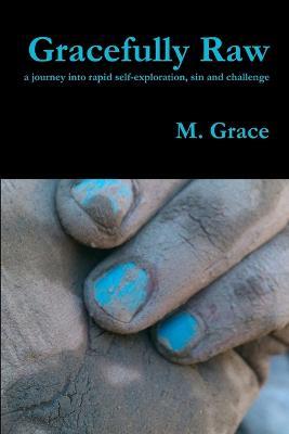 Gracefully Raw - a journey into rapid self-exploration, sin and challenge - M Grace - cover