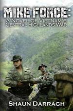 MIKE Force: A Novel of Vietnam's Central Highlands War