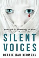 Silent Voices: A True Story of One Family's Tragedy and Journey Toward Acceptance, Grace and Forgiveness