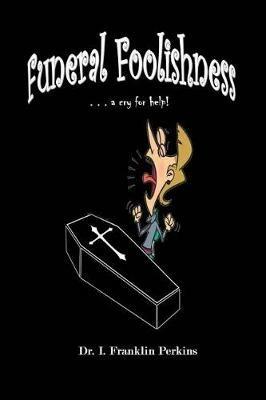 Funeral Foolishness: . . . a cry help! - I Franklin Perkins - cover