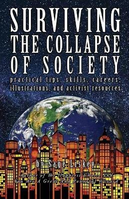 Surviving The Collapse Of Society: Practical Tips, Skills, Careers, Illustrations, And Activist Resources - Sage Liskey - cover