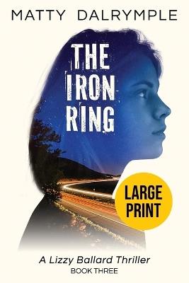 The Iron Ring: A Lizzy Ballard Thriller - Large Print Edition - Matty Dalrymple - cover