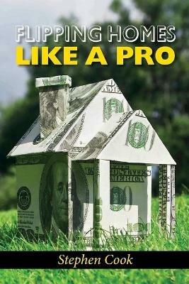 Flipping Homes Like a Pro - Stephen Cook - cover