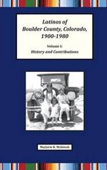 Latinos of Boulder County, Colorado, 1900-1980: Volume One: History and Contributions