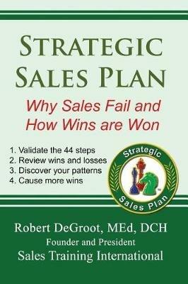Strategic Sales Plan: Why Sales Fail and How Wins are Won - Robert P deGroot - cover