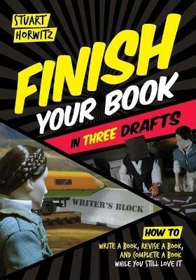 Finish Your Book in Three Drafts: How to Write a Book, Revise a Book, and Complete a Book While You Still Love It - Stuart Horwitz - cover