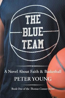 The Blue Team: A Novel About Faith & Basketball - Peter Young - cover