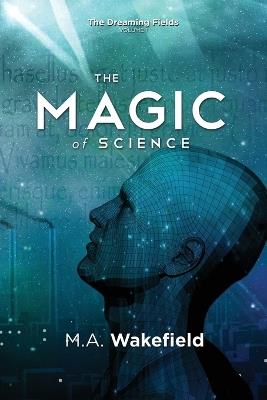 The Magic of Science: The Dreaming Fields: Volume I - M a Wakefield - cover