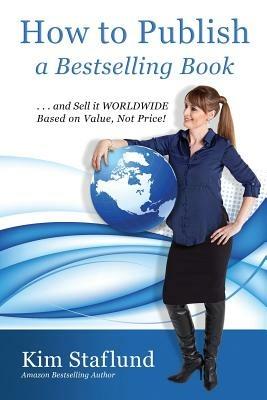 How to Publish a Bestselling Book ... and Sell It Worldwide Based on Value, Not Price! - Kim Staflund - cover
