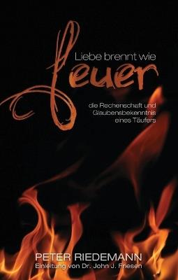 Liebe brennt wie Feuer: die Rechenschaft und Glaubensbekenntnis eines Täufers - Peter Riedemann - cover