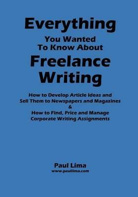 Everything You Wanted to Know About Freelance Writing - Paul Lima - cover