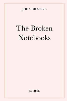 The Broken Notebooks - John Gilmore - cover