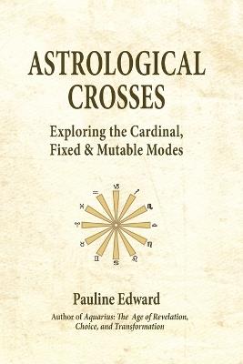 Astrological Crosses: Exploring the Cardinal, Fixed and Mutable Modes - Pauline Edward - cover