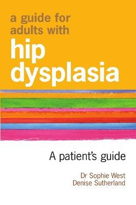 A Guide for Adults with Hip Dysplasia - Denise Sutherland,Sophie West - cover