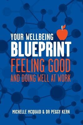 Your Wellbeing Blueprint: Feeling Good & Doing Well At Work - Michelle L McQuaid,Peggy L Kern - cover