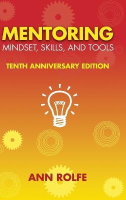 Mentoring Mindset, Skills, and Tools 10th Anniversary Edition: Everything You Need to Know and Do to Make Mentoring Work - Ann P Rolfe - cover