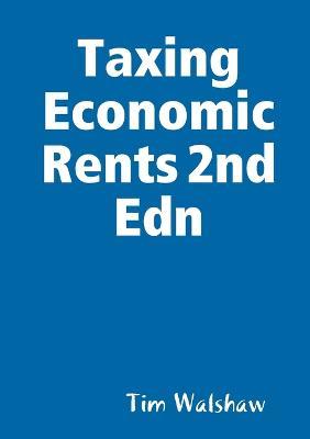 Taxing Economic Rents 2nd Edn - Tim Walshaw - cover