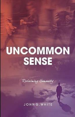 Uncommon Sense: Reclaiming Humanity - John White - cover