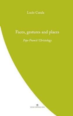 Faces, Gestures and Places: Pope Francis' Christology - Lucio Casula - cover