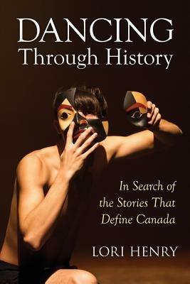 Dancing Through History: In Search of the Stories That Define Canada - Lori Henry - cover