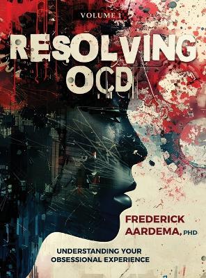 Resolving OCD: Understanding Your Obsessional Experience - Frederick Aardema - cover