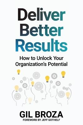 Deliver Better Results: How to Unlock Your Organization's Potential - Gil Broza - cover