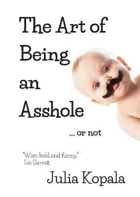 The Art of Being an Asshole...or not - Julia Kopala - cover