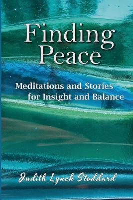 Finding Peace: Meditations and Stories for Insight and Balance - Judith Lynch Stoddard - cover