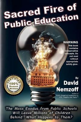 Sacred Fire of Public Education: The Mass Exodus from Public Schools Will Leave Millions of Children Behind. What Happens to Them? - David Nemzoff - cover