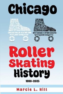 Chicago Roller Skating History: 1880-2005 - Marcie L Hill - cover