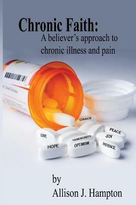 Chronic Faith: A Believer's Approach to Chronic Illness and Pain - Allison J Hampton - cover