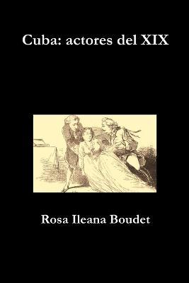 Cuba: actores del XIX - Rosa Ileana Boudet - cover