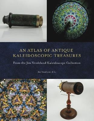 An Atlas of Antique Kaleidoscopic Treasures: From the Jim Vendeland Kaleidoscope Collection - Jim Vendeland - cover