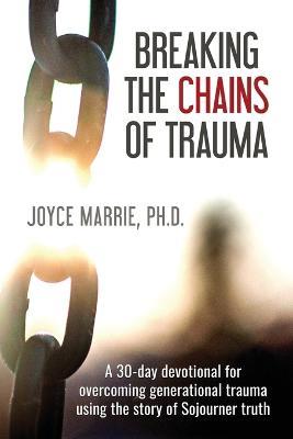 Breaking the Chains of Trauma: A 30-Day Devotional Overcoming Generational Trauma Using the Story of Sojourner Truth - Marrie Joyce - cover