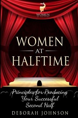 Women at Halftime: Principles for Producing Your Successful Second Half - Deborah Johnson - cover