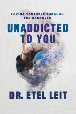 UnAddicted to You: Loving Yourself Through the Darkness - Etel Leit - cover