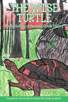 The Wise Turtle: An Anthology of Seventh Grade Poetry - St Pius X School 7th Grade Students - cover
