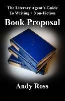 The Literary Agent's Guide to Writing a Non-Fiction Book Proposal - Andy Ross - cover